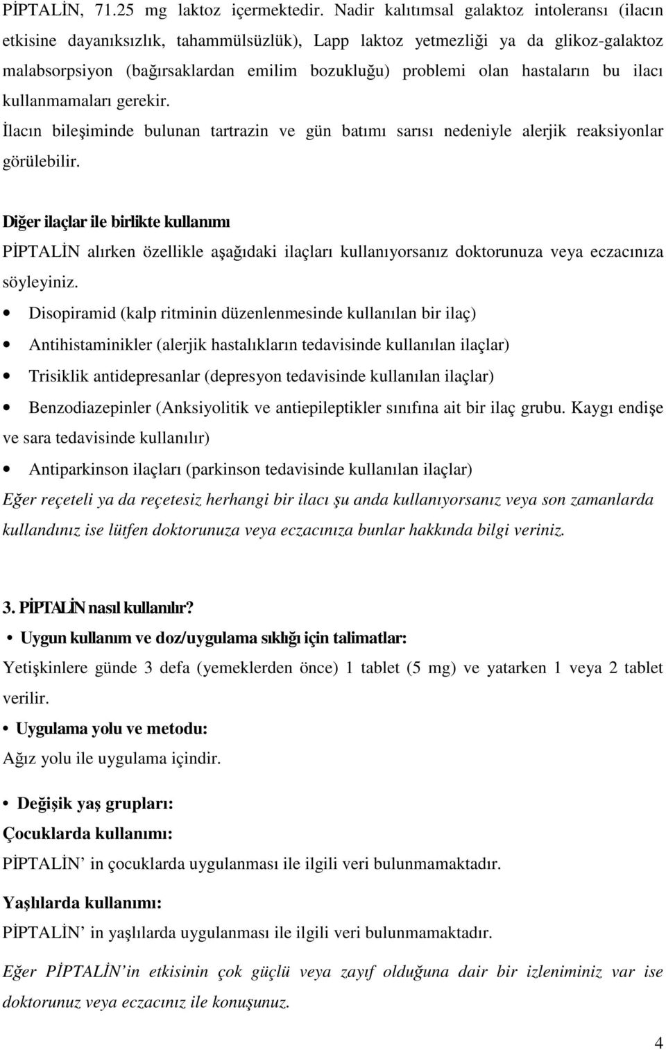 hastaların bu ilacı kullanmamaları gerekir. İlacın bileşiminde bulunan tartrazin ve gün batımı sarısı nedeniyle alerjik reaksiyonlar görülebilir.