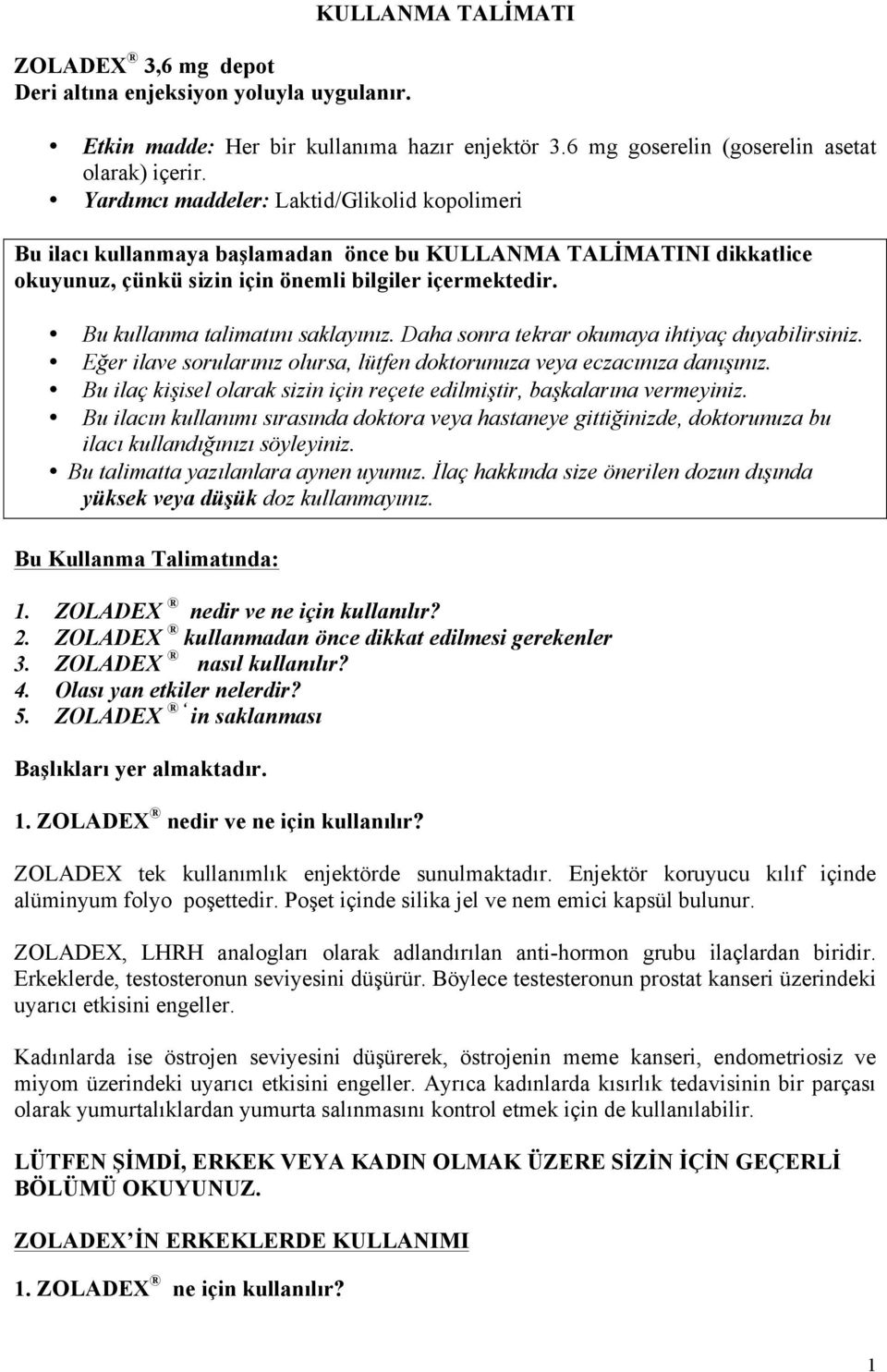 Bu kullanma talimatını saklayınız. Daha sonra tekrar okumaya ihtiyaç duyabilirsiniz. Eğer ilave sorularınız olursa, lütfen doktorunuza veya eczacınıza danışınız.