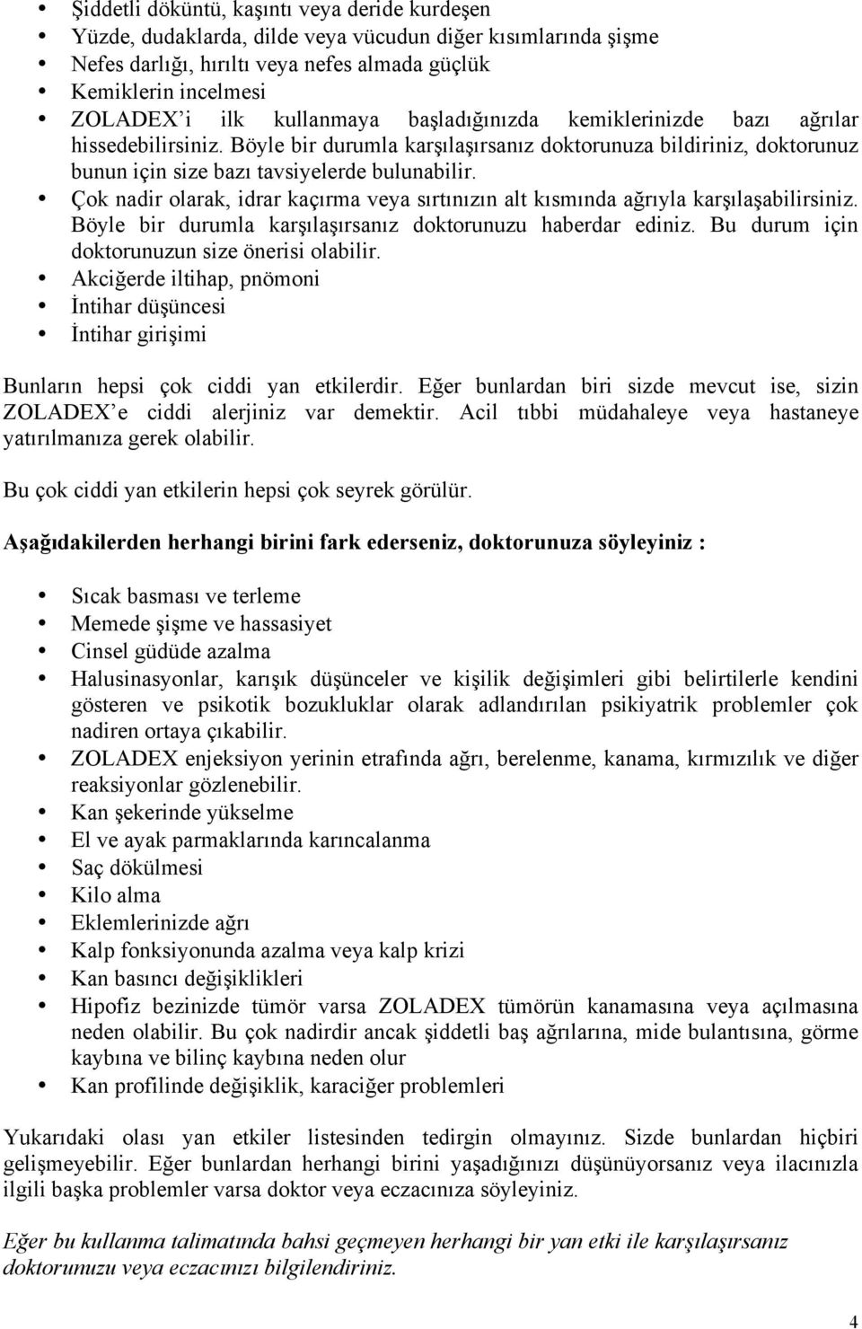 Çok nadir olarak, idrar kaçırma veya sırtınızın alt kısmında ağrıyla karşılaşabilirsiniz. Böyle bir durumla karşılaşırsanız doktorunuzu haberdar ediniz.