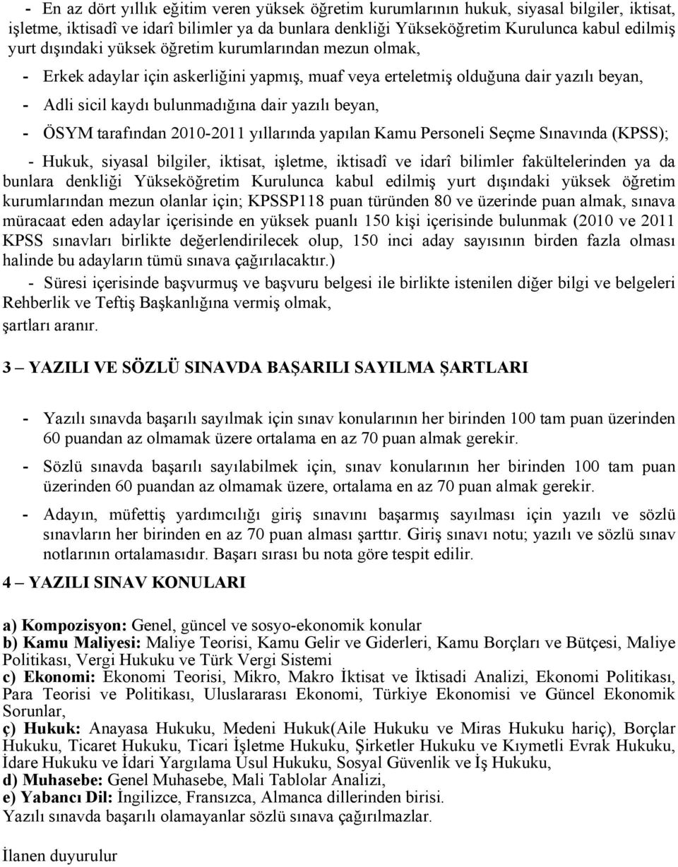 ÖSYM tarafından 2010-2011 yıllarında yapılan Kamu Personeli Seçme Sınavında (KPSS); - Hukuk, siyasal bilgiler, iktisat, işletme, iktisadî ve idarî bilimler fakültelerinden ya da bunlara denkliği