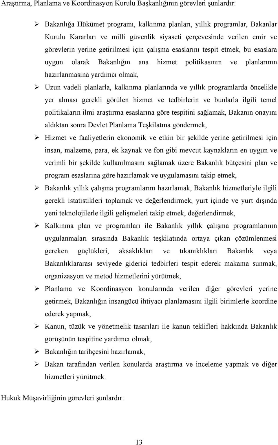 olmak, Uzun vadeli planlarla, kalkınma planlarında ve yıllık programlarda öncelikle yer alması gerekli görülen hizmet ve tedbirlerin ve bunlarla ilgili temel politikaların ilmi araştırma esaslarına