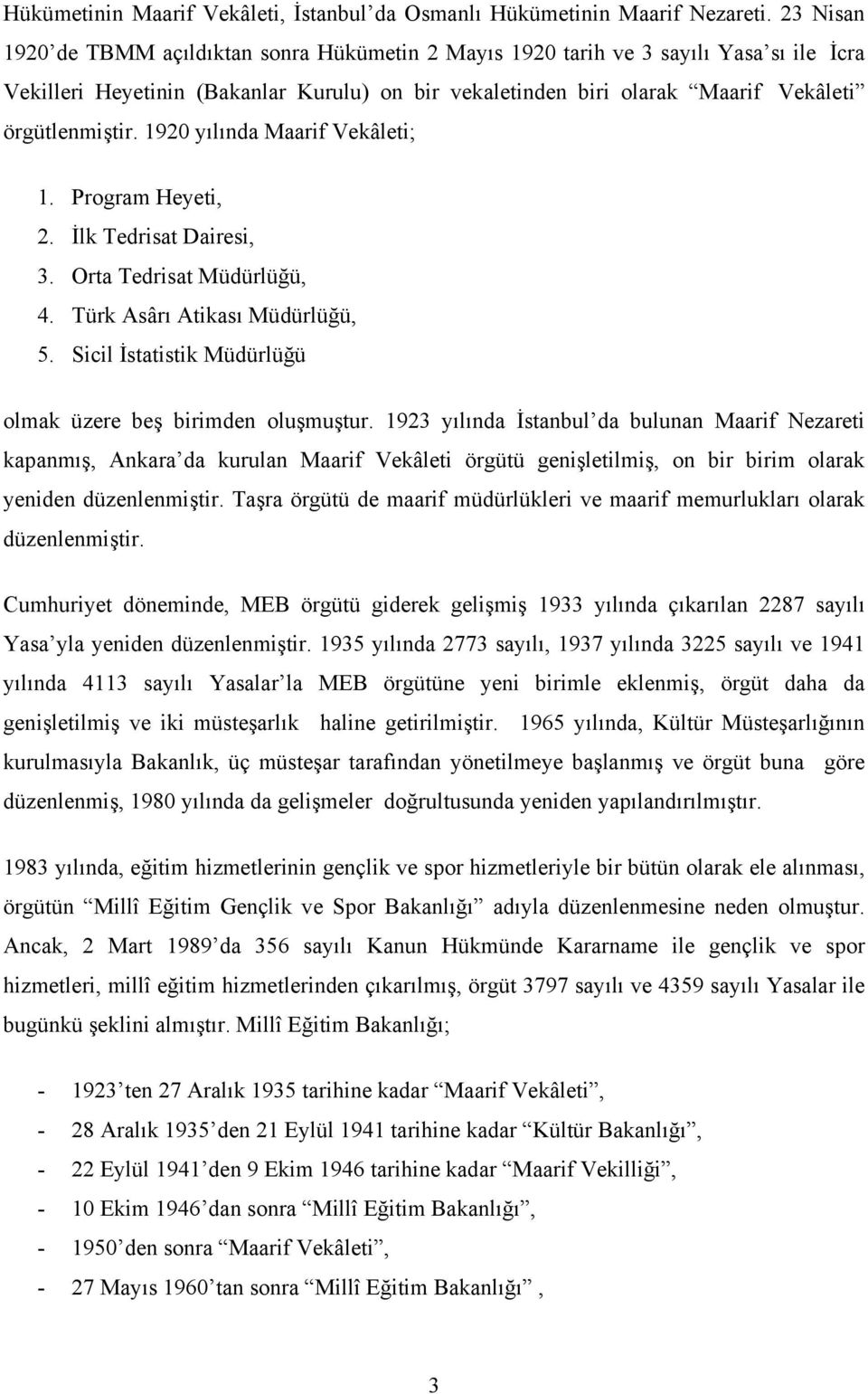 1920 yılında Maarif Vekâleti; 1. Program Heyeti, 2. İlk Tedrisat Dairesi, 3. Orta Tedrisat Müdürlüğü, 4. Türk Asârı Atikası Müdürlüğü, 5.