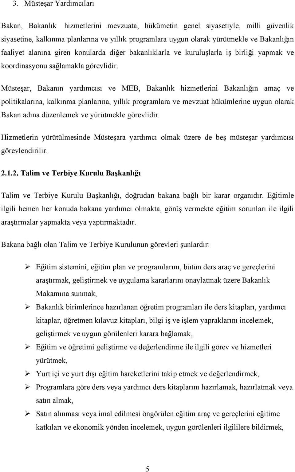 Müsteşar, Bakanın yardımcısı ve MEB, Bakanlık hizmetlerini Bakanlığın amaç ve politikalarına, kalkınma planlarına, yıllık programlara ve mevzuat hükümlerine uygun olarak Bakan adına düzenlemek ve