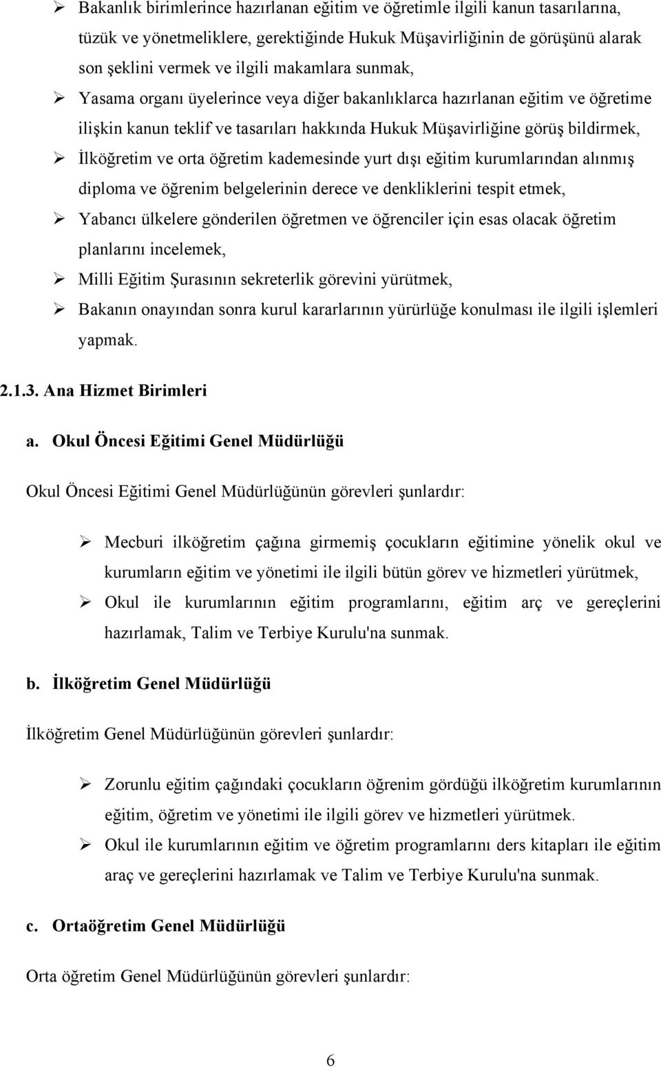 kademesinde yurt dışı eğitim kurumlarından alınmış diploma ve öğrenim belgelerinin derece ve denkliklerini tespit etmek, Yabancı ülkelere gönderilen öğretmen ve öğrenciler için esas olacak öğretim