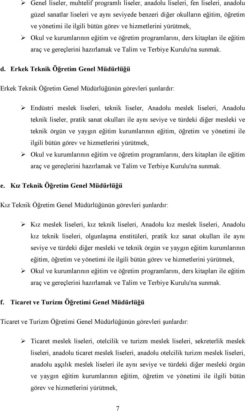 rs kitapları ile eğitim araç ve gereçlerini hazırlamak ve Talim ve Terbiye Kurulu'na sunmak. d.