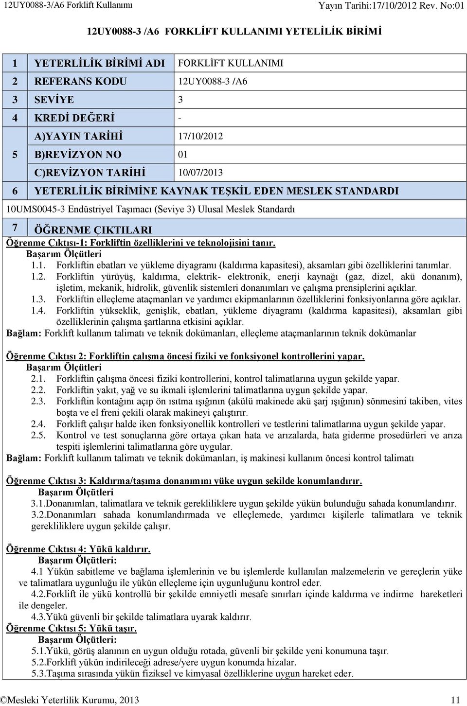 ÇIKTILARI Öğrenme Çıktısı-1: Forkliftin özelliklerini ve teknolojisini tanır. Başarım Ölçütleri 1.1. Forkliftin ebatları ve yükleme diyagramı (kaldırma kapasitesi), aksamları gibi özelliklerini tanımlar.