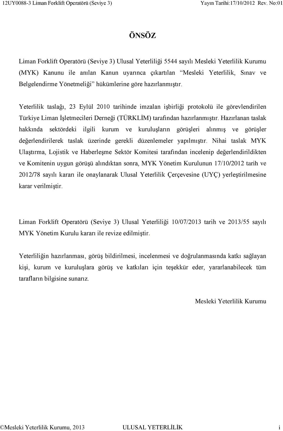 Yeterlilik taslağı, 23 Eylül 2010 tarihinde imzalan işbirliği protokolü ile görevlendirilen Türkiye Liman İşletmecileri Derneği (TÜRKLİM) tarafından hazırlanmıştır.