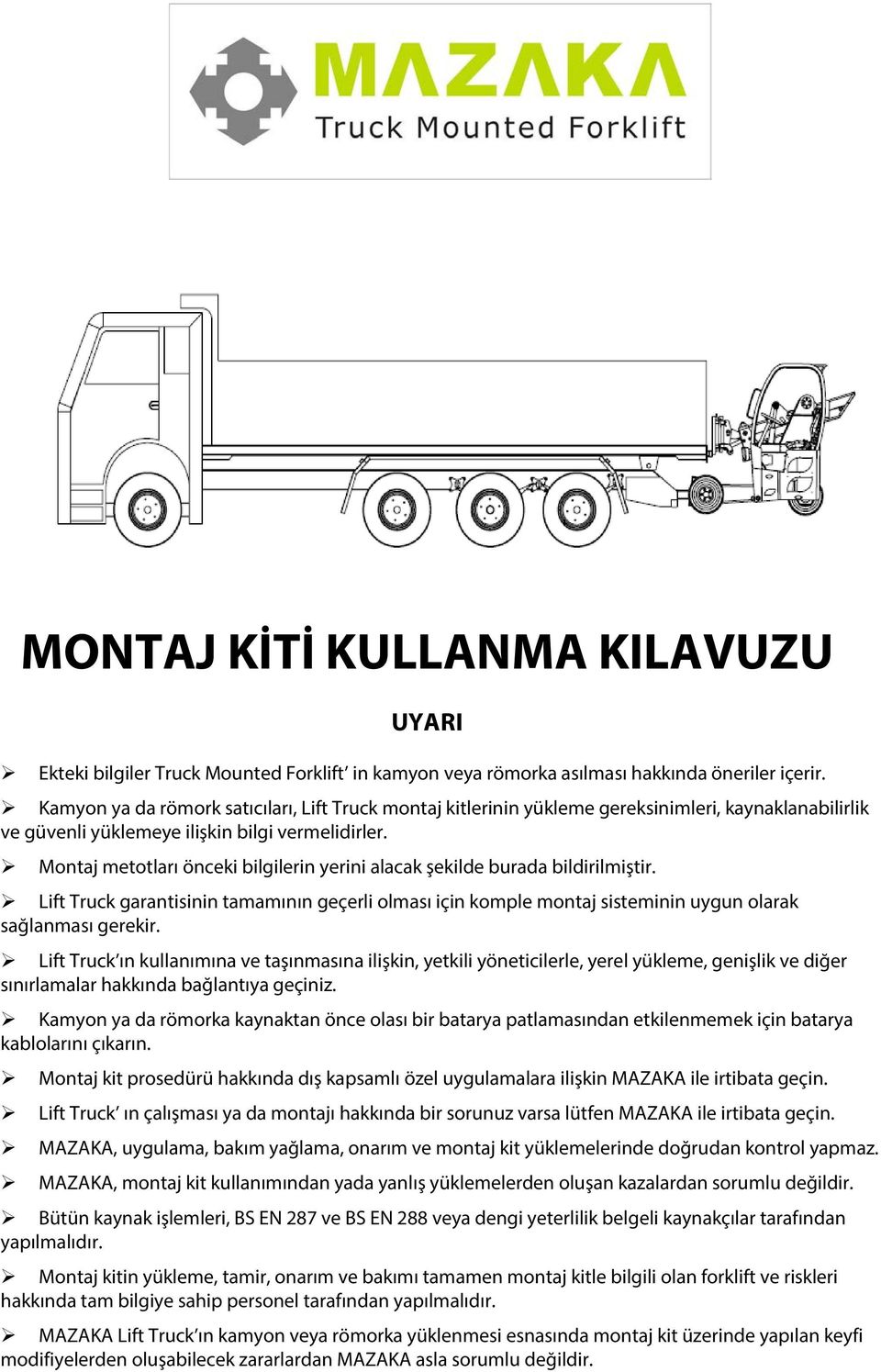 Montaj metotları önceki bilgilerin yerini alacak şekilde burada bildirilmiştir. Lift Truck garantisinin tamamının geçerli olması için komple montaj sisteminin uygun olarak sağlanması gerekir.