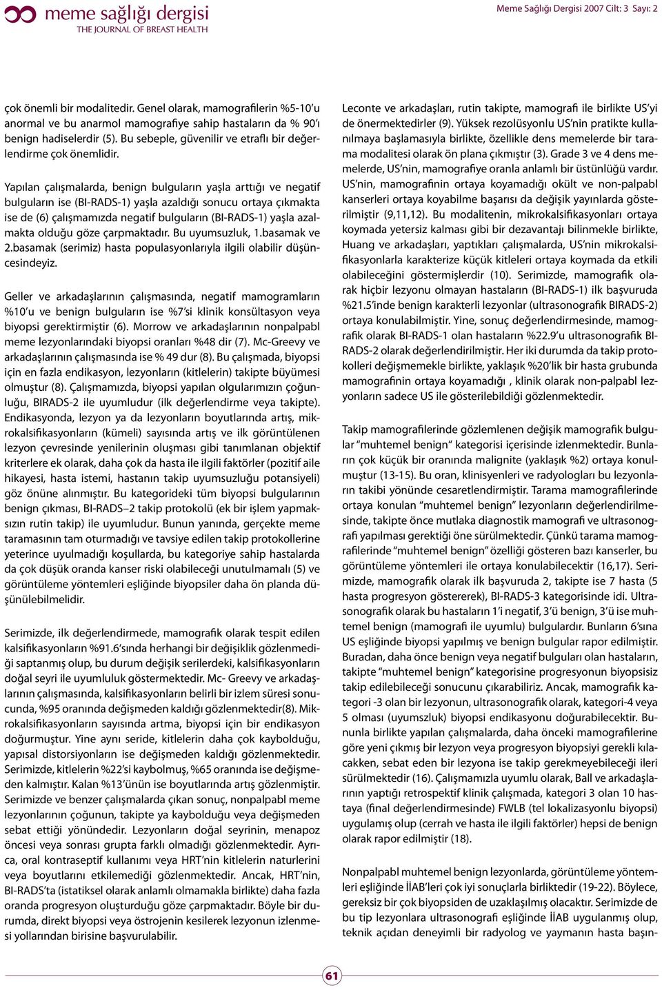 Yapılan çalışmalarda, benign bulguların yaşla arttığı ve negatif bulguların ise (BI-RADS-1) yaşla azaldığı sonucu ortaya çıkmakta ise de (6) çalışmamızda negatif bulguların (BI-RADS-1) yaşla