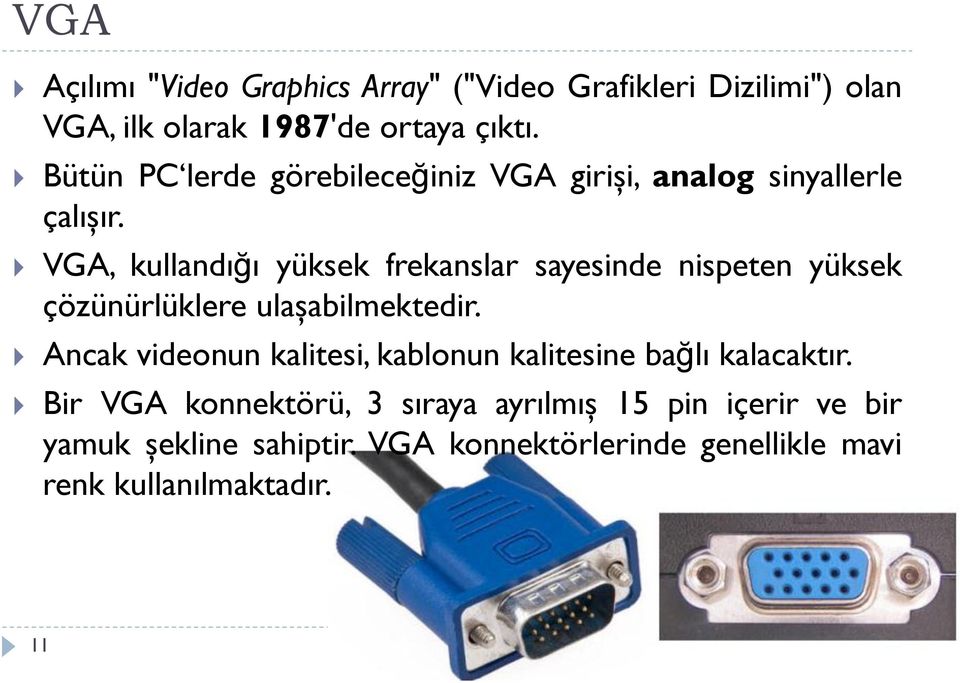 VGA, kullandığı yüksek frekanslar sayesinde nispeten yüksek çözünürlüklere ulaşabilmektedir.