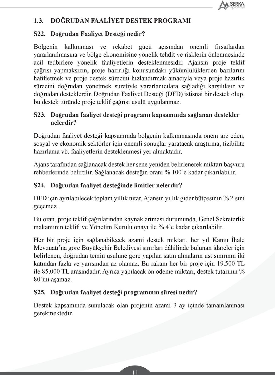 Ajansın proje teklif çağrısı yapmaksızın, proje hazırlığı konusundaki yükümlülüklerden bazılarını hafifletmek ve proje destek sürecini hızlandırmak amacıyla veya proje hazırlık sürecini doğrudan