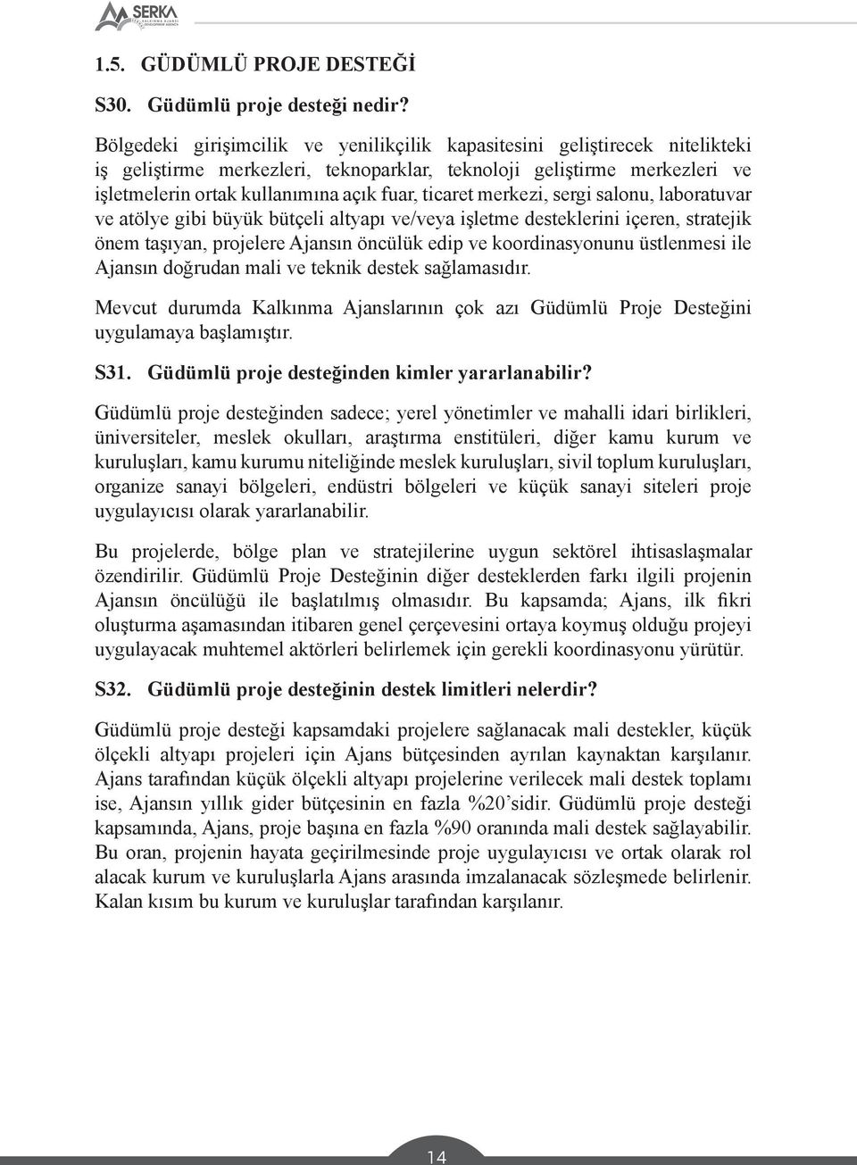 ticaret merkezi, sergi salonu, laboratuvar ve atölye gibi büyük bütçeli altyapı ve/veya işletme desteklerini içeren, stratejik önem taşıyan, projelere Ajansın öncülük edip ve koordinasyonunu