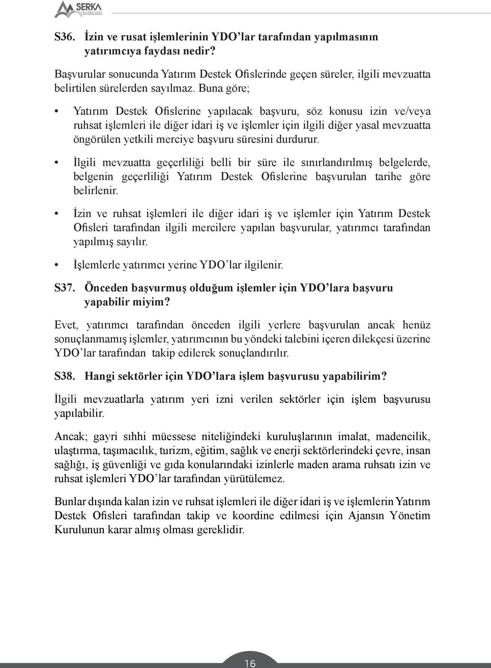 Buna göre; Yatırım Destek Ofislerine yapılacak başvuru, söz konusu izin ve/veya ruhsat işlemleri ile diğer idari iş ve işlemler için ilgili diğer yasal mevzuatta öngörülen yetkili merciye başvuru