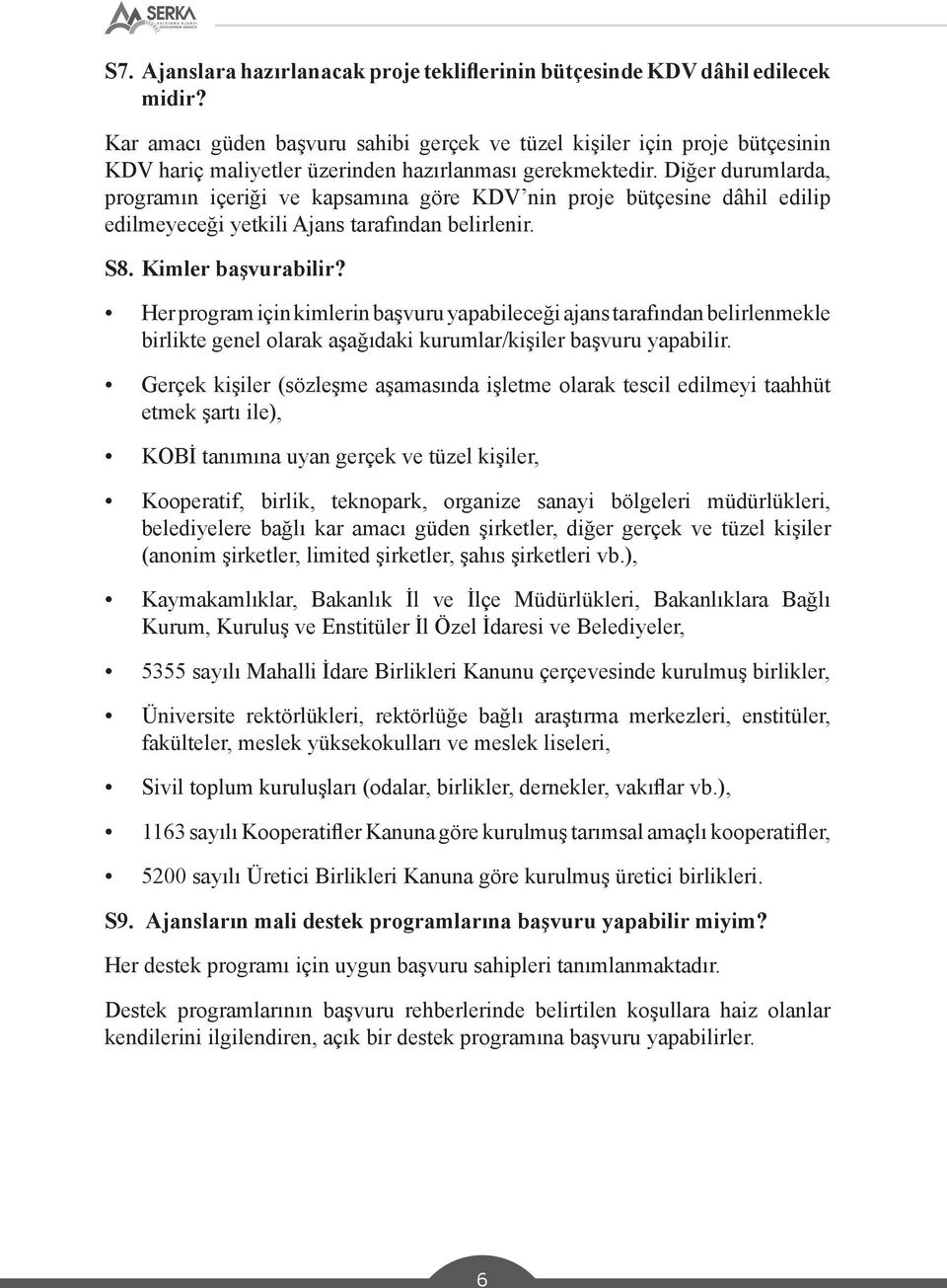 Diğer durumlarda, programın içeriği ve kapsamına göre KDV nin proje bütçesine dâhil edilip edilmeyeceği yetkili Ajans tarafından belirlenir. S8. Kimler başvurabilir?