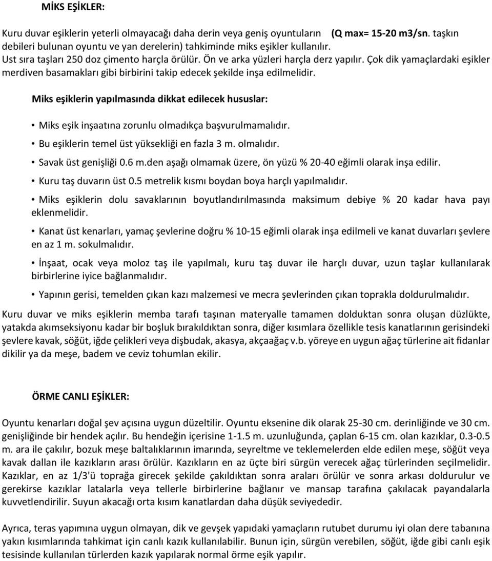 Miks eşiklerin yapılmasında dikkat edilecek hususlar: Miks eşik inşaatına zorunlu olmadıkça başvurulmamalıdır. Bu eşiklerin temel üst yüksekliği en fazla 3 m. olmalıdır. Savak üst genişliği 0.6 m.