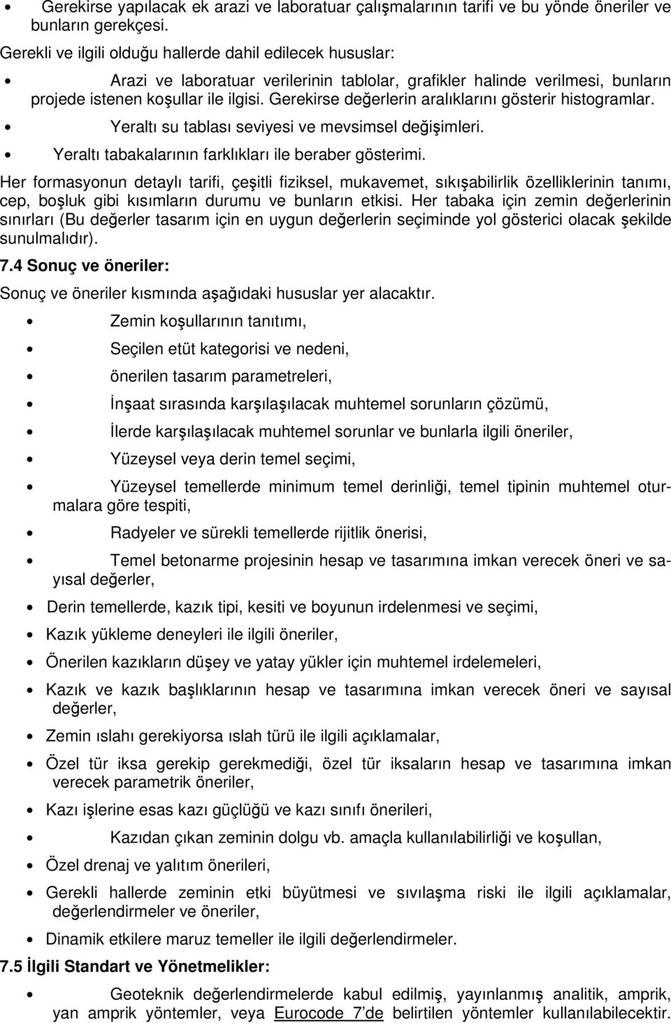 Gerekirse değerlerin aralıklarını gösterir histogramlar. Yeraltı su tablası seviyesi ve mevsimsel değişimleri. Yeraltı tabakalarının farklıkları ile beraber gösterimi.