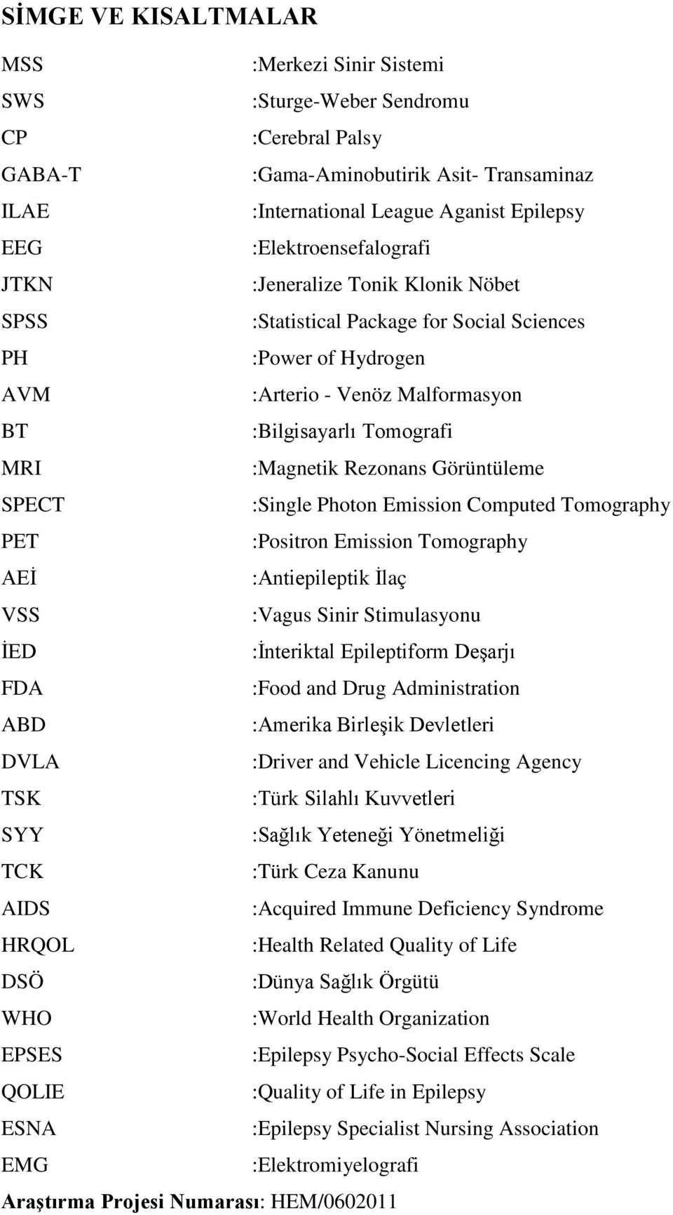 :Magnetik Rezonans Görüntüleme SPECT :Single Photon Emission Computed Tomography PET :Positron Emission Tomography AEİ :Antiepileptik İlaç VSS :Vagus Sinir Stimulasyonu İED :İnteriktal Epileptiform