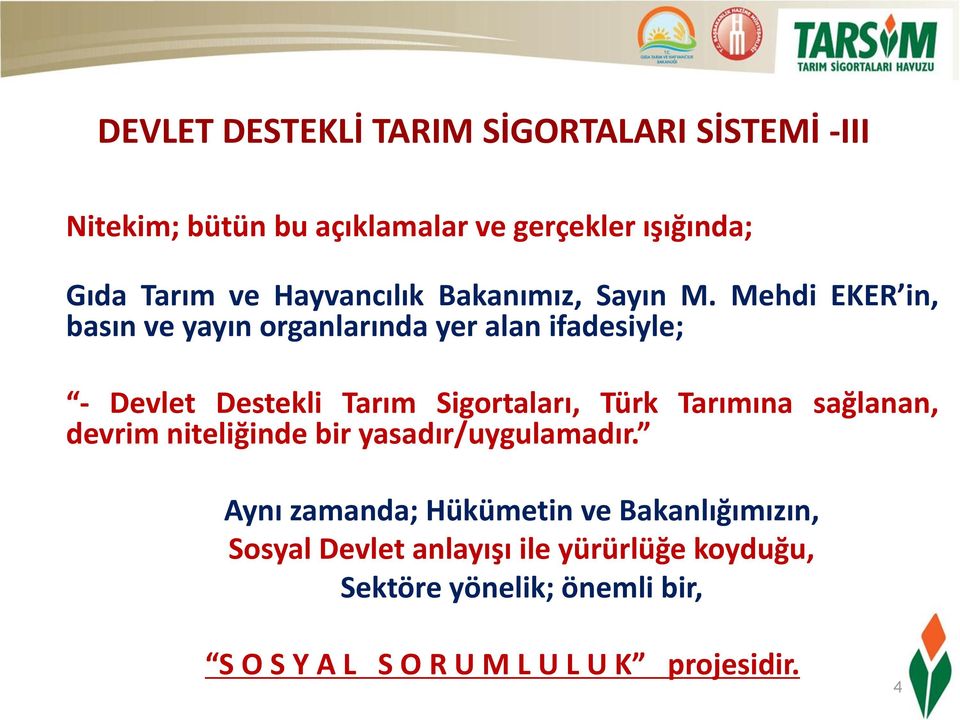 Mehdi EKER in, basın ve yayın organlarında yer alan ifadesiyle; - Devlet Destekli Tarım Sigortaları, Türk Tarımına