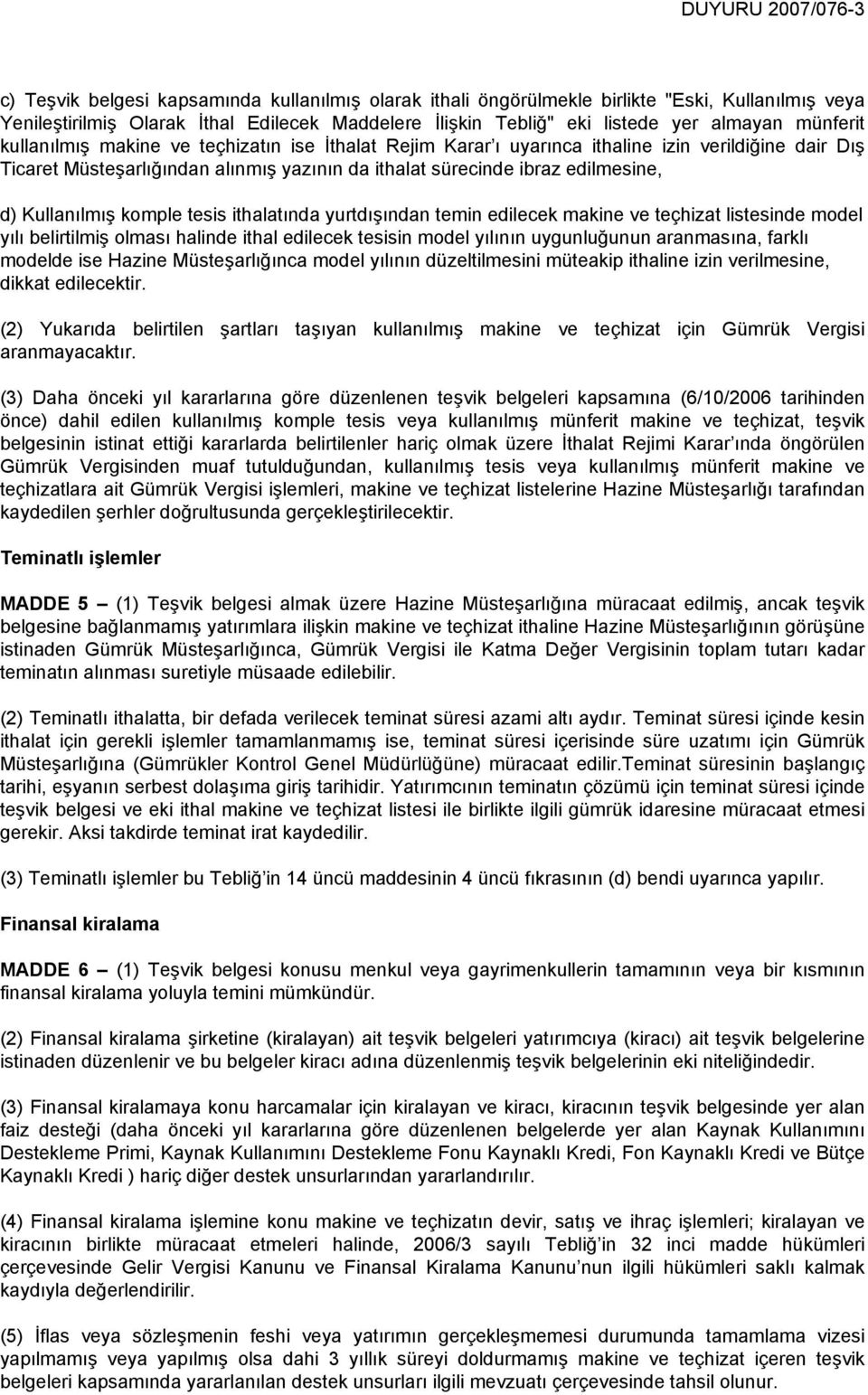 d) Kullanılmış komple tesis ithalatında yurtdışından temin edilecek makine ve teçhizat listesinde model yılı belirtilmiş olması halinde ithal edilecek tesisin model yılının uygunluğunun aranmasına,