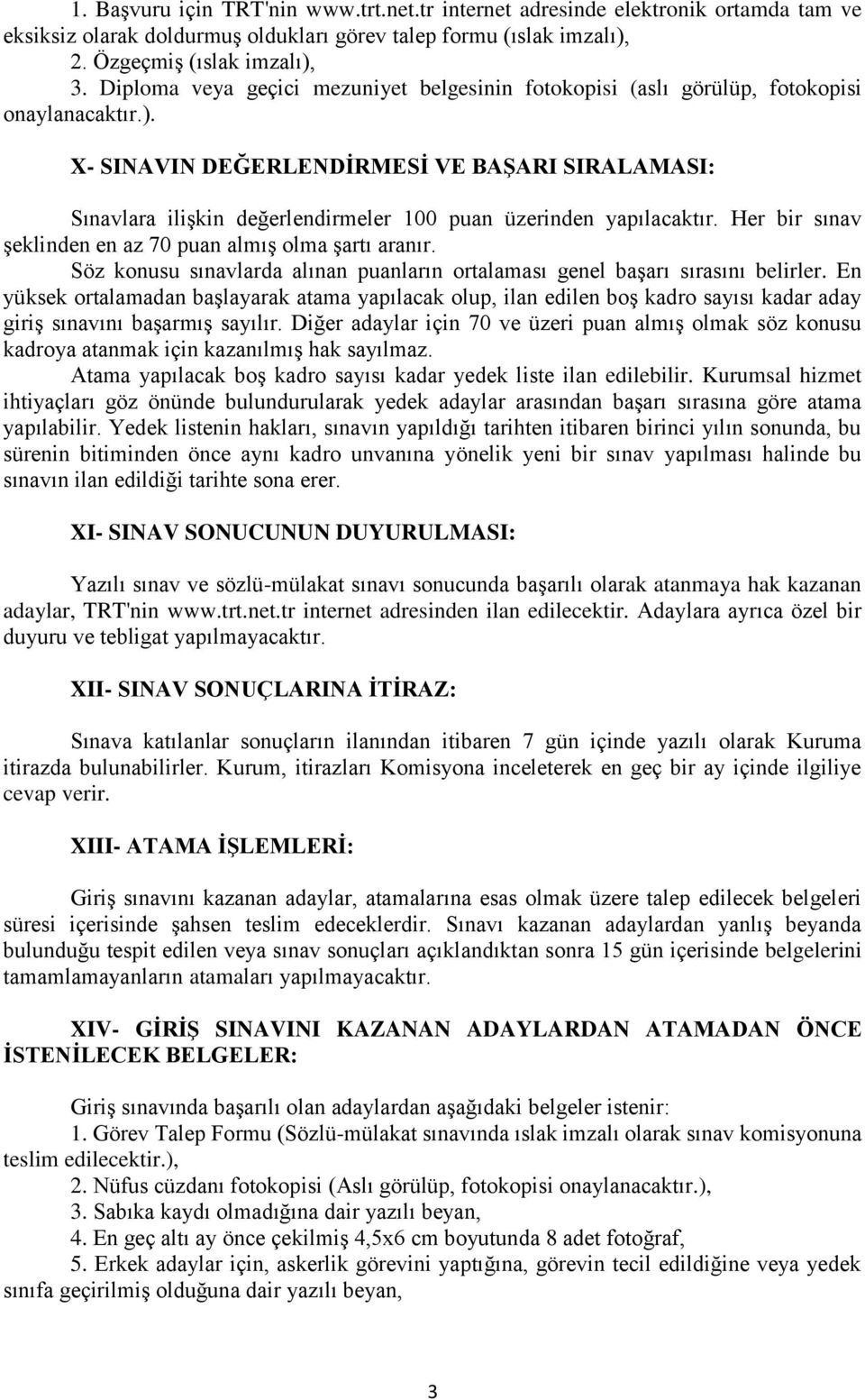 X- SINAVIN DEĞERLENDİRMESİ VE BAŞARI SIRALAMASI: Sınavlara ilişkin değerlendirmeler 100 puan üzerinden yapılacaktır. Her bir sınav şeklinden en az 70 puan almış olma şartı aranır.