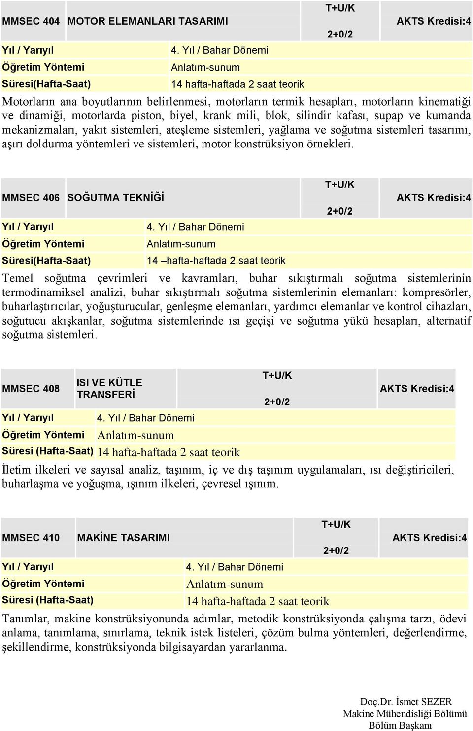 MMSEC 406 SOĞUTMA TEKNİĞİ 14 hafta-haftada 2 saat teorik Temel soğutma çevrimleri ve kavramları, buhar sıkıştırmalı soğutma sistemlerinin termodinamiksel analizi, buhar sıkıştırmalı soğutma