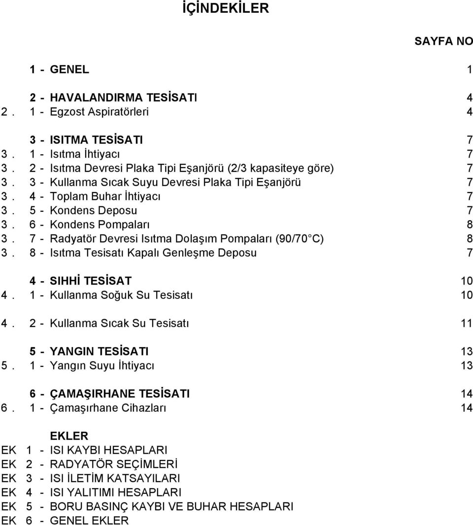 6 - Kondens Pompaları 8 3. 7 - Radyatör Devresi Isıtma Dolaşım Pompaları (9/7 C) 8 3. 8- Isıtma Tesisatı Kapalı Genleşme Deposu 7 4 - SIHHİ TESİSAT 1 4. 1 - Kullanma Soğuk Su Tesisatı 1 4.