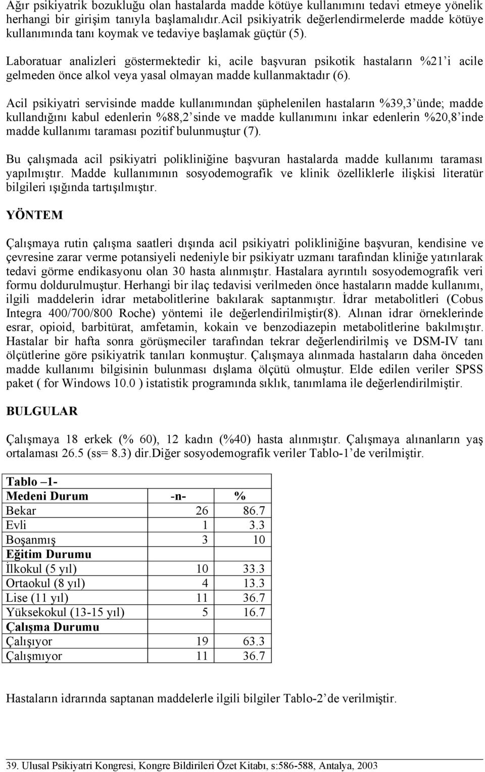 Laboratuar analizleri göstermektedir ki, acile başvuran psikotik hastaların %21 i acile gelmeden önce alkol veya yasal olmayan madde kullanmaktadır (6).