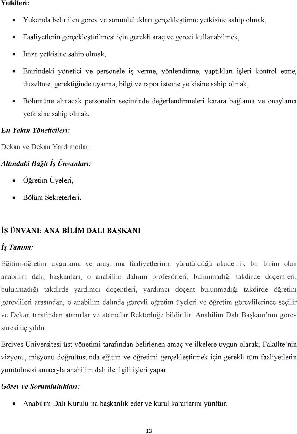 seçiminde değerlendirmeleri karara bağlama ve onaylama yetkisine sahip olmak. En Yakın Yöneticileri: Dekan ve Dekan Yardımcıları Altındaki Bağlı İş Ünvanları: Öğretim Üyeleri, Bölüm Sekreterleri.