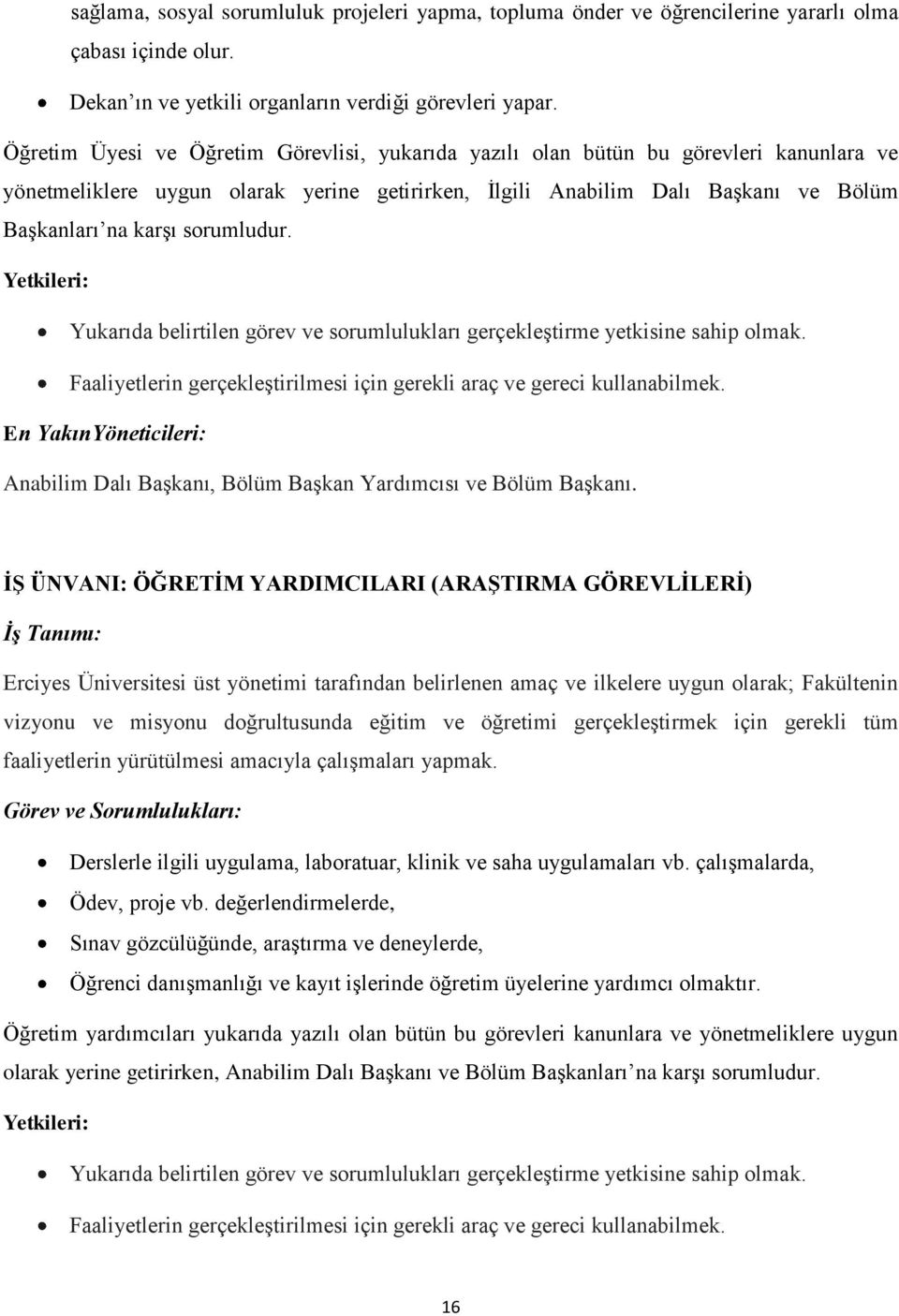 sorumludur. Yetkileri: Yukarıda belirtilen görev ve sorumlulukları gerçekleştirme yetkisine sahip olmak. Faaliyetlerin gerçekleştirilmesi için gerekli araç ve gereci kullanabilmek.