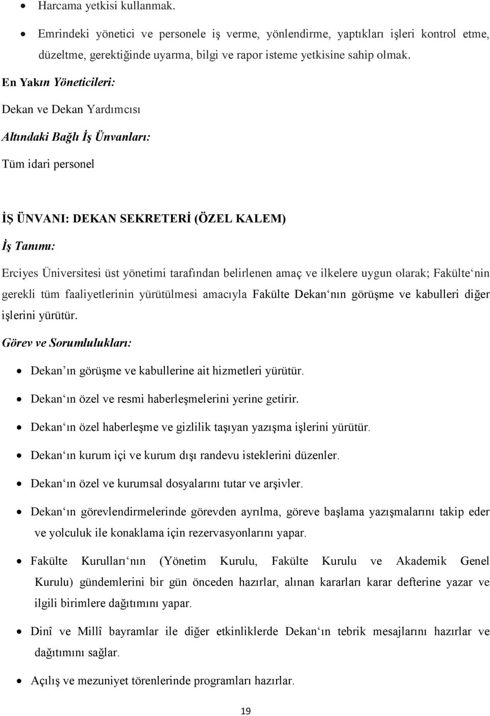 belirlenen amaç ve ilkelere uygun olarak; Fakülte nin gerekli tüm faaliyetlerinin yürütülmesi amacıyla Fakülte Dekan nın görüşme ve kabulleri diğer işlerini yürütür.