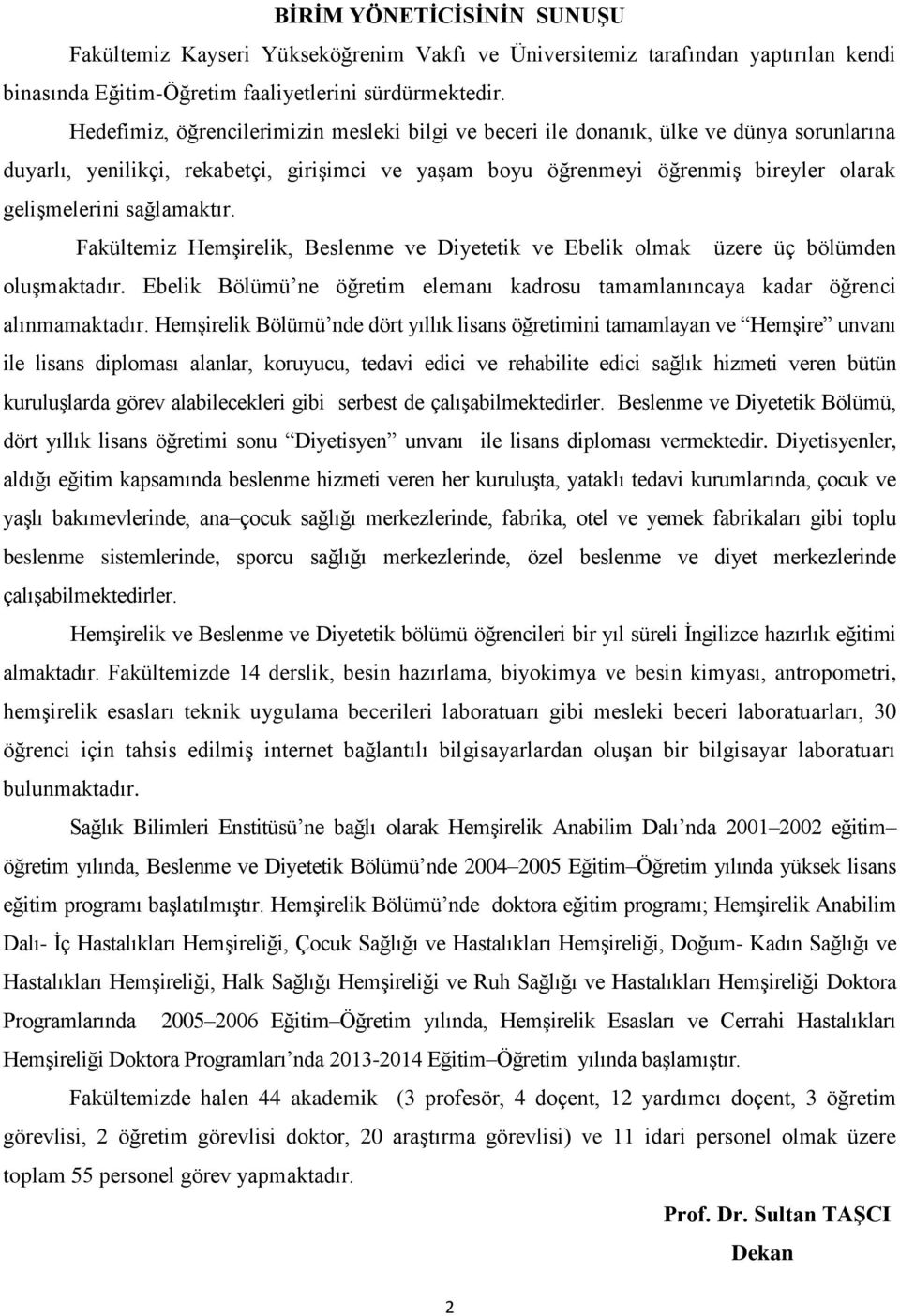 sağlamaktır. Fakültemiz Hemşirelik, Beslenme ve Diyetetik ve Ebelik olmak üzere üç bölümden oluşmaktadır. Ebelik Bölümü ne öğretim elemanı kadrosu tamamlanıncaya kadar öğrenci alınmamaktadır.