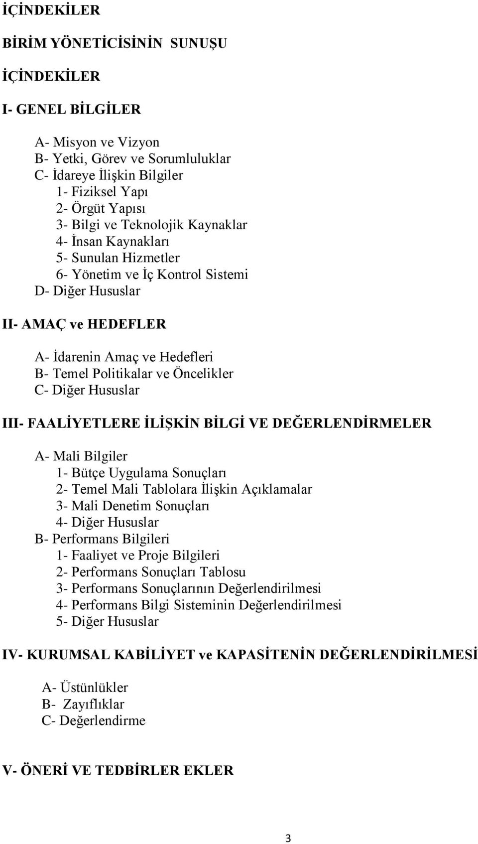 C- Diğer Hususlar III- FAALİYETLERE İLİŞKİN BİLGİ VE DEĞERLENDİRMELER A- Mali Bilgiler 1- Bütçe Uygulama Sonuçları 2- Temel Mali Tablolara İlişkin Açıklamalar 3- Mali Denetim Sonuçları 4- Diğer