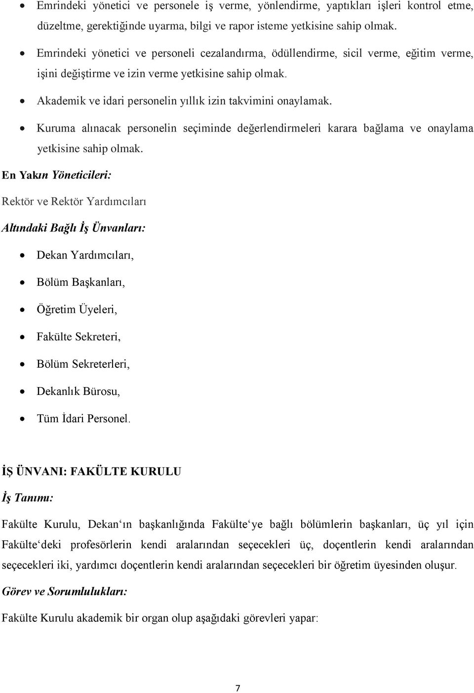 Akademik ve idari personelin yıllık izin takvimini onaylamak. Kuruma alınacak personelin seçiminde değerlendirmeleri karara bağlama ve onaylama yetkisine sahip olmak.