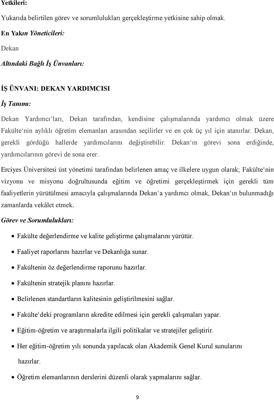 aylıklı öğretim elemanları arasından seçilirler ve en çok üç yıl için atanırlar. Dekan, gerekli gördüğü hallerde yardımcılarını değiştirebilir.