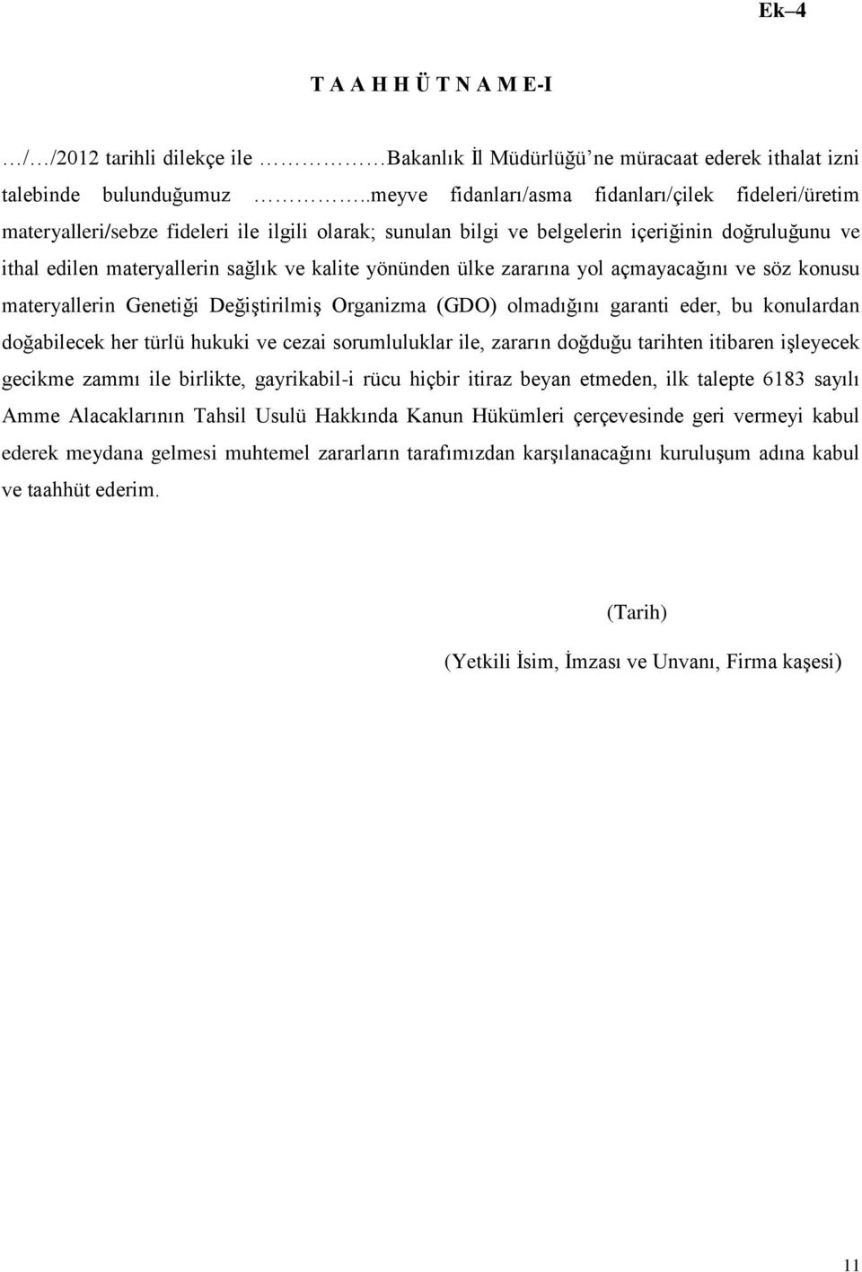 yönünden ülke zararına yol açmayacağını ve söz konusu materyallerin Genetiği Değiştirilmiş Organizma (GDO) olmadığını garanti eder, bu konulardan doğabilecek her türlü hukuki ve cezai sorumluluklar