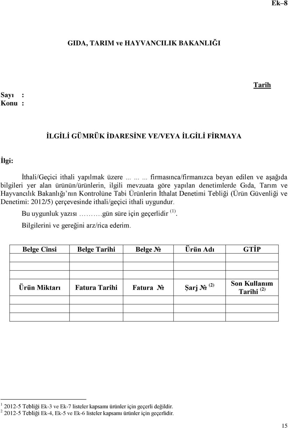 Ürünlerin İthalat Denetimi Tebliği (Ürün Güvenliği ve Denetimi: 2012/5) çerçevesinde ithali/geçici ithali uygundur. Bu uygunluk yazısı.gün süre için geçerlidir (1).