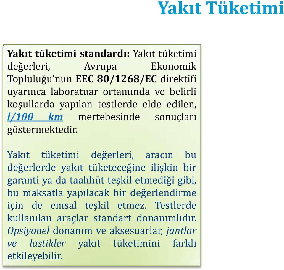 Yakıt tüketimi değerleri, aracın bu değerlerde yakıt tüketeceğine ilişkin bir garanti ya da taahhüt teşkil etmediği gibi, bu maksatla yapılacak