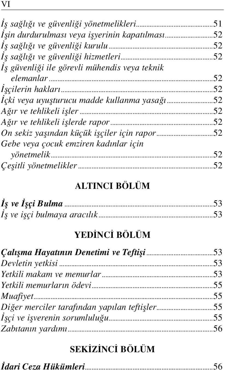 ..52 On sekiz yaşından küçük işçiler için rapor...52 Gebe veya çocuk emziren kadınlar için yönetmelik...52 Çeşitli yönetmelikler...52 ALTINCI BÖLÜM İş ve İşçi Bulma...53 İş ve işçi bulmaya aracılık.