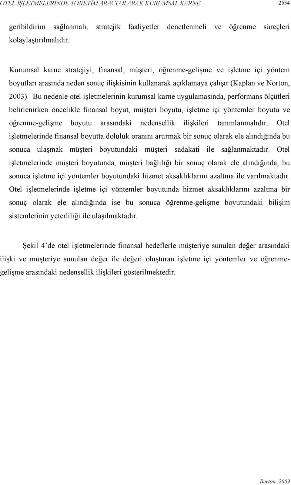 Bu nedenle otel işletmelerinin kurumsal karne uygulamasında, performans ölçütleri belirlenirken öncelikle finansal boyut, müşteri boyutu, işletme içi yöntemler boyutu ve öğrenme-gelişme boyutu