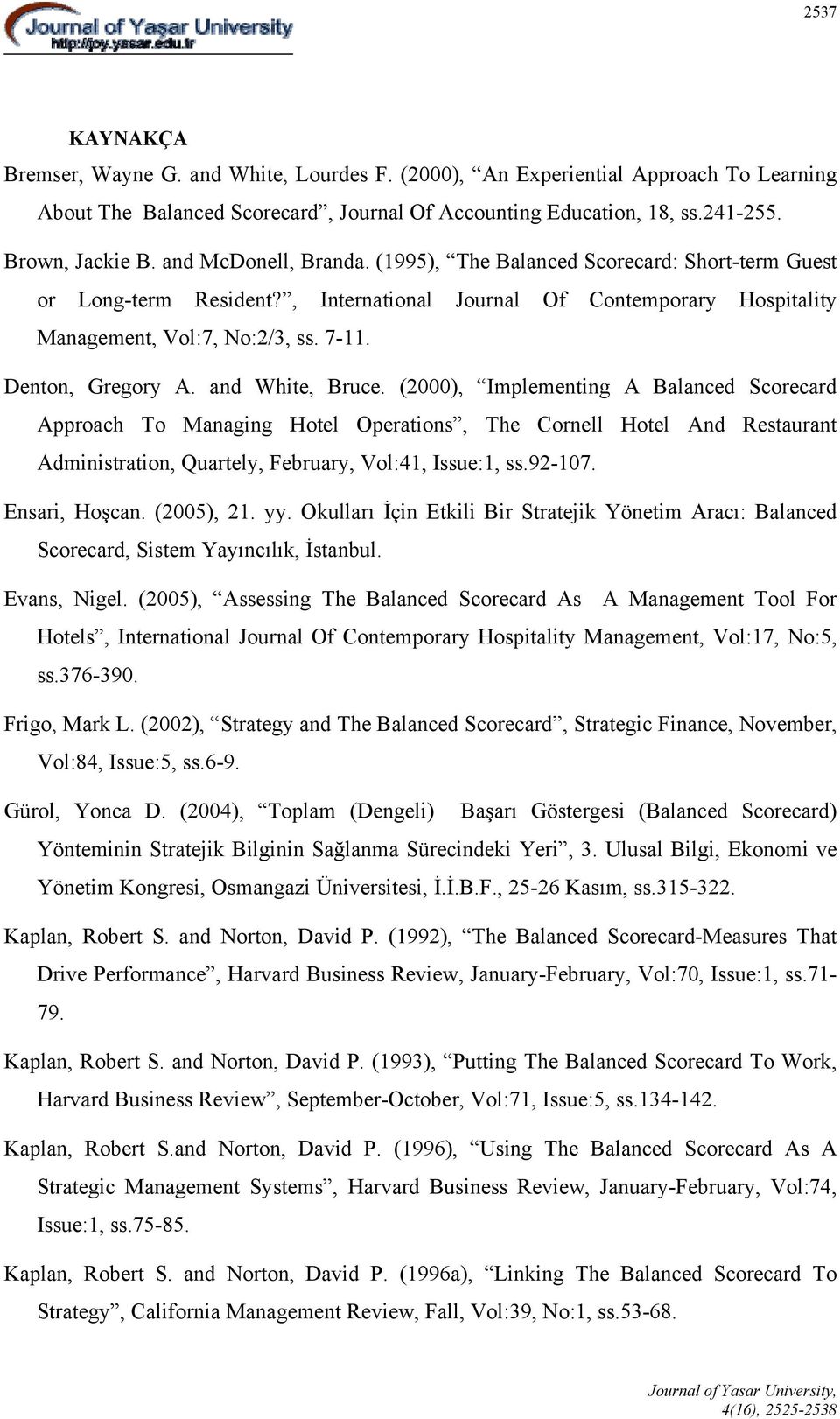 and White, Bruce. (2000), Implementing A Balanced Scorecard Approach To Managing Hotel Operations, The Cornell Hotel And Restaurant Administration, Quartely, February, Vol:41, Issue:1, ss.92-107.