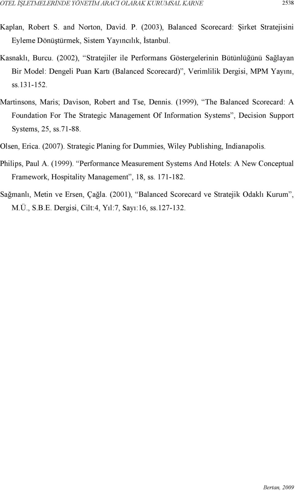 Martinsons, Maris; Davison, Robert and Tse, Dennis. (1999), The Balanced Scorecard: A Foundation For The Strategic Management Of Information Systems, Decision Support Systems, 25, ss.71-88.