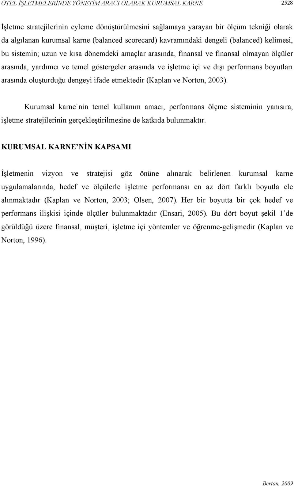 işletme içi ve dışı performans boyutları arasında oluşturduğu dengeyi ifade etmektedir (Kaplan ve Norton, 2003).