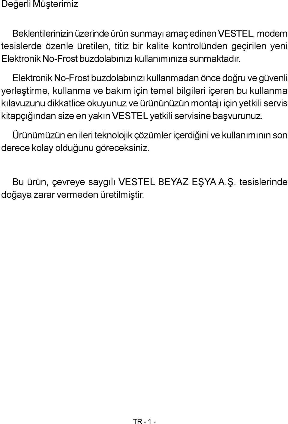 Elektronik No-Frost buzdolabınızı kullanmadan önce doğru ve güvenli yerleştirme, kullanma ve bakım için temel bilgileri içeren bu kullanma kılavuzunu dikkatlice okuyunuz ve