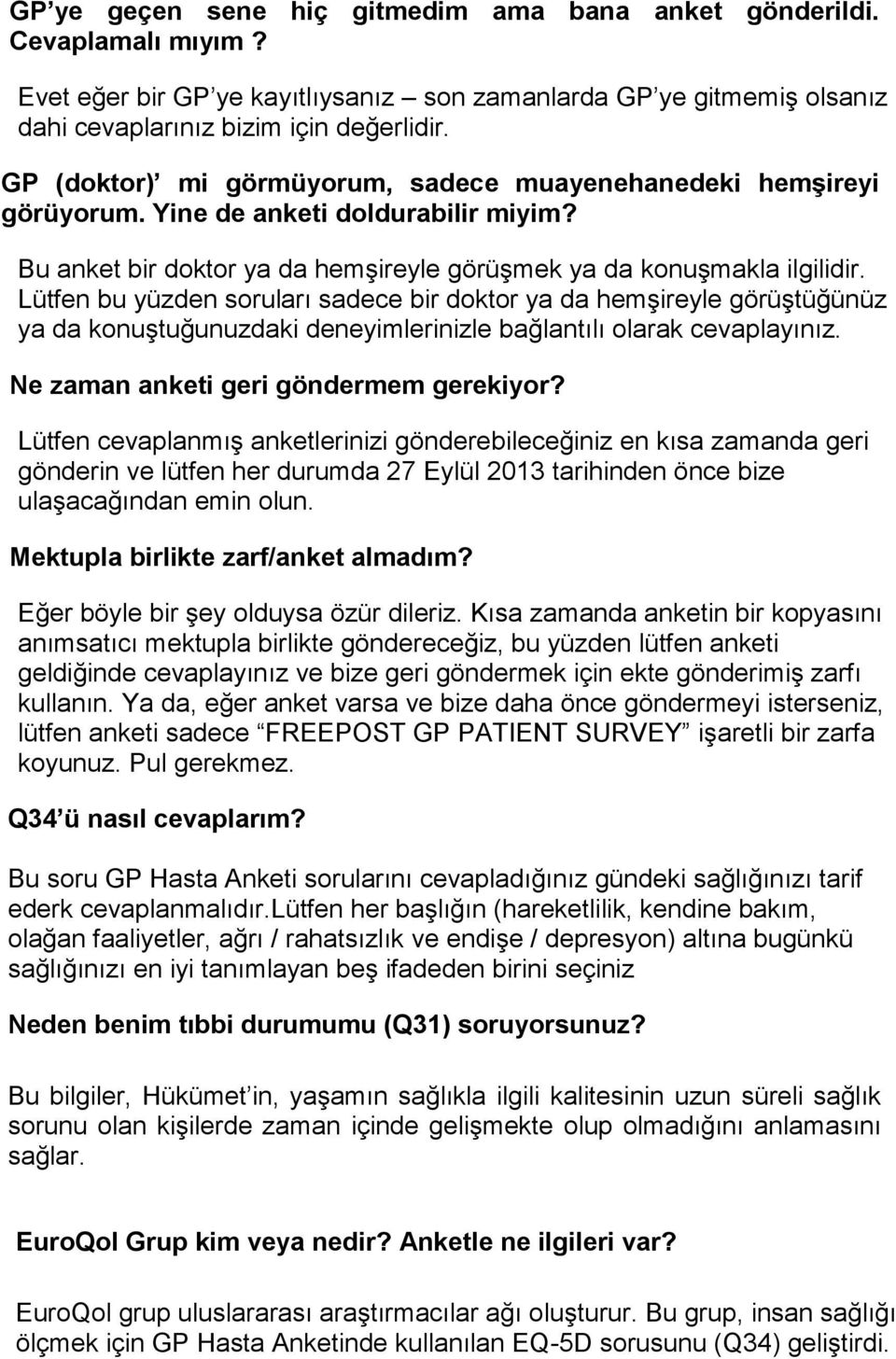 Lütfen bu yüzden soruları sadece bir doktor ya da hemşireyle görüştüğünüz ya da konuştuğunuzdaki deneyimlerinizle bağlantılı olarak cevaplayınız. 043 Ne zaman anketi geri göndermem gerekiyor?