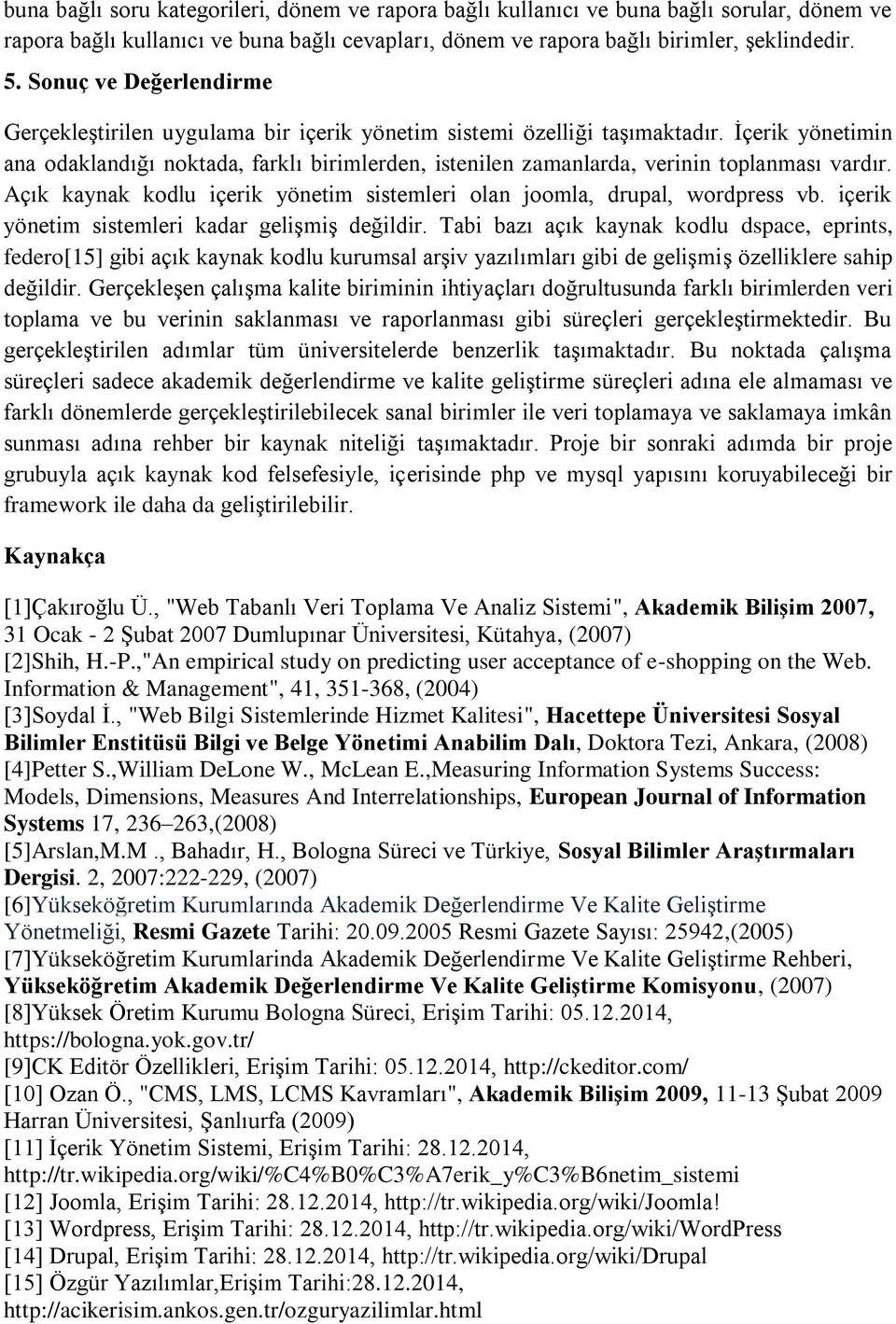 İçerik yönetimin ana odaklandığı noktada, farklı birimlerden, istenilen zamanlarda, verinin toplanması vardır. Açık kaynak kodlu içerik yönetim sistemleri olan joomla, drupal, wordpress vb.