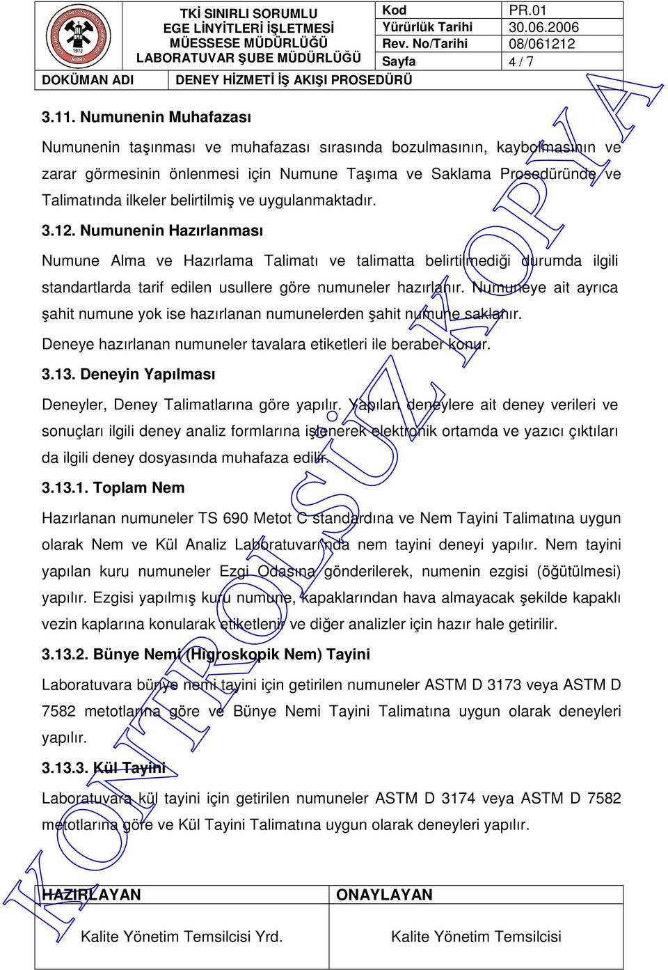 Numunenin Hazırlanması Numune Alma ve Hazırlama Talimatı ve talimatta belirtilmediği durumda ilgili standartlarda tarif edilen usullere göre numuneler hazırlanır.