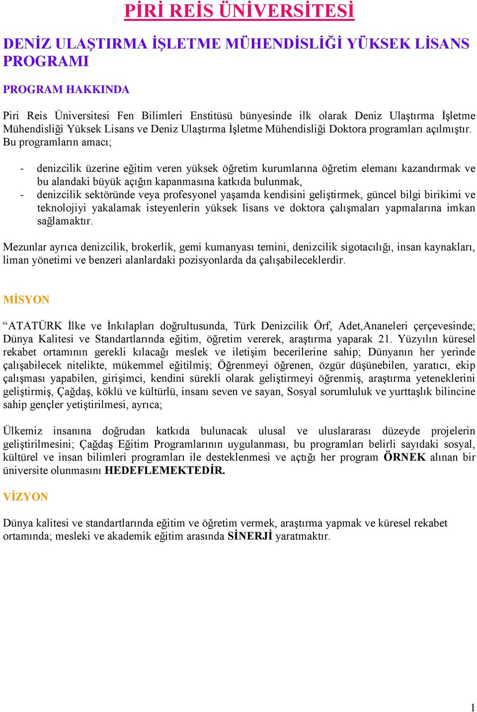 Bu programların amacı; - denizcilik üzerine eğitim veren yüksek öğretim kurumlarına öğretim elemanı kazandırmak ve bu alandaki büyük açığın kapanmasına katkıda bulunmak, - denizcilik sektöründe veya