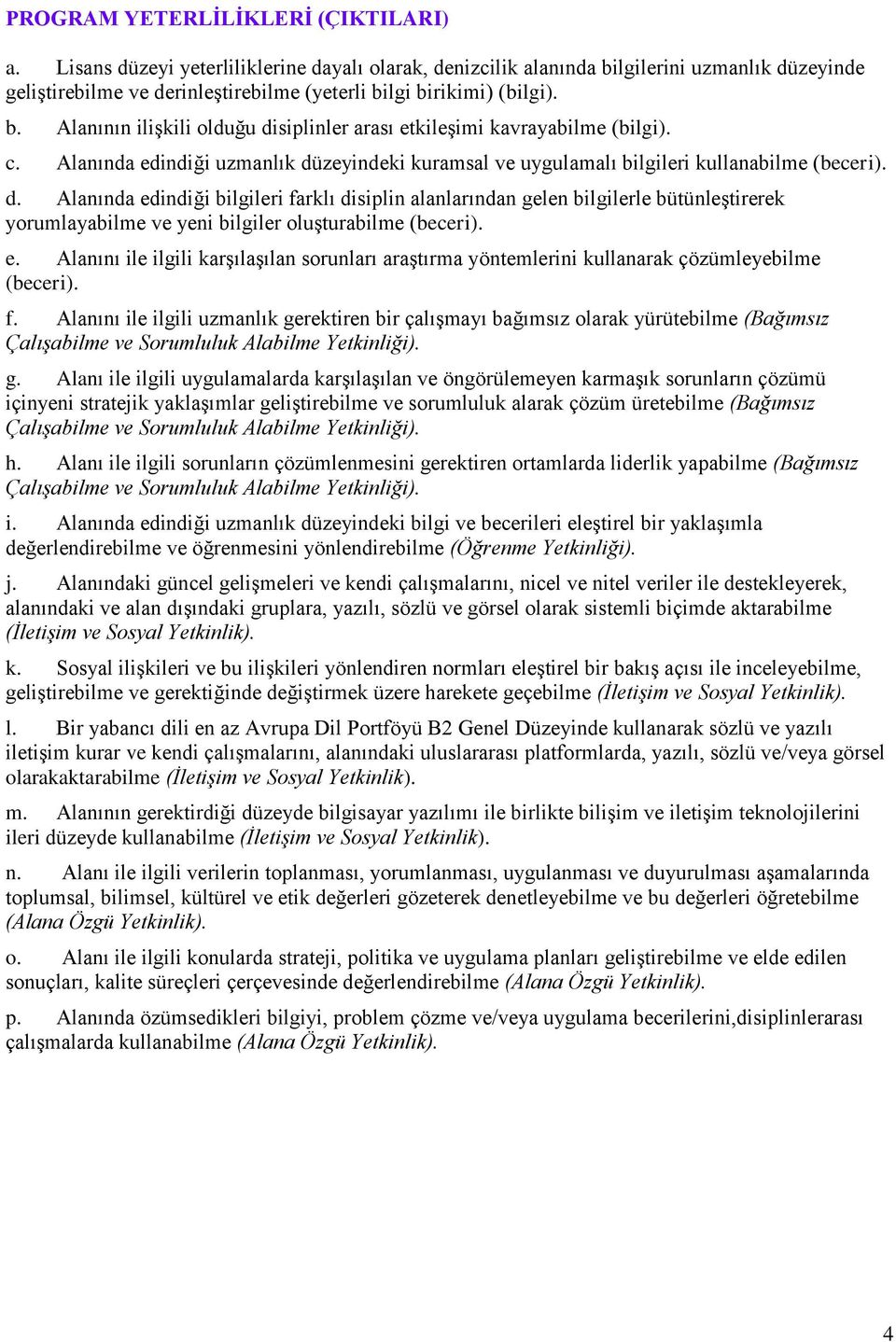 c. Alanında edindiği uzmanlık düzeyindeki kuramsal ve uygulamalı bilgileri kullanabilme (beceri). d. Alanında edindiği bilgileri farklı disiplin alanlarından gelen bilgilerle bütünleştirerek yorumlayabilme ve yeni bilgiler oluşturabilme (beceri).