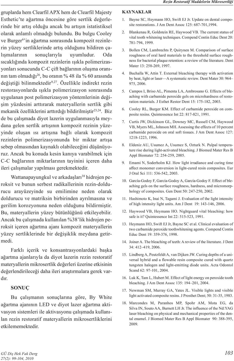 Oda sıcaklığında kompozit rezinlerin ışıkla polimerizasyonları sonucunda C-C çift bağlarının oluşma oranının tam olmadığı 26, bu oranın % 48 ila % 60 arasında değiştiği bilinmektedir 9,27.