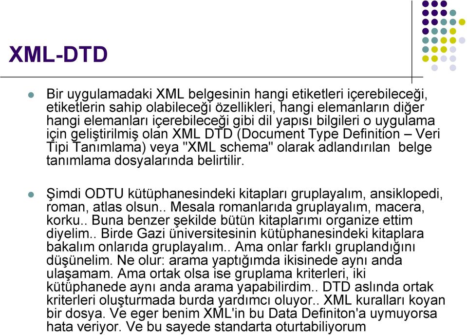 Şimdi ODTU kütüphanesindeki kitapları gruplayalım, ansiklopedi, roman, atlas olsun.. Mesala romanlarıda gruplayalım, macera, korku.. Buna benzer şekilde bütün kitaplarımı organize ettim diyelim.